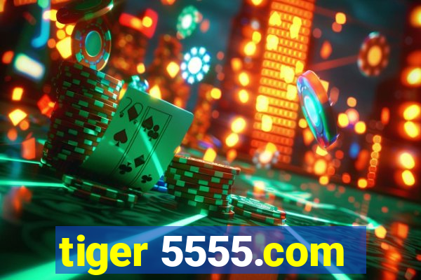 tiger 5555.com